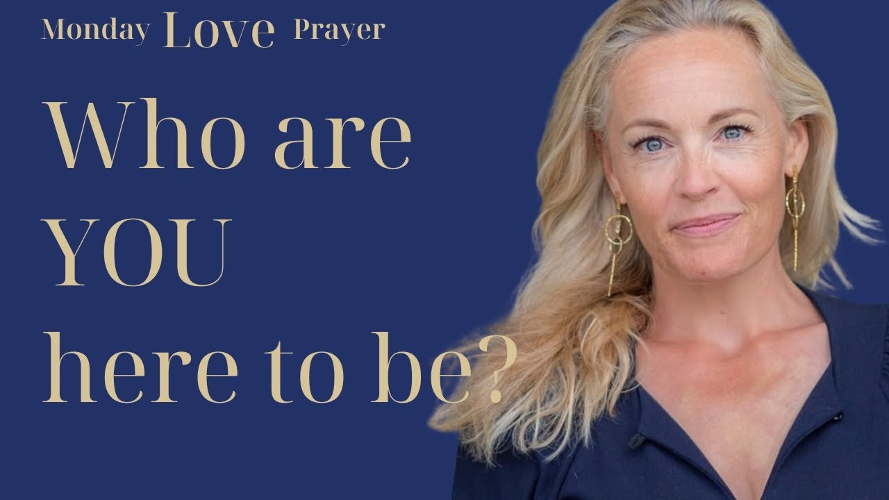Who are you here to be? - Monday Love Prayer