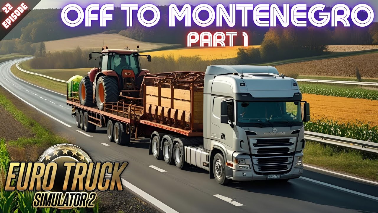 OFF TO MONTENEGRO - PART 1 - Euro Truck Simulator 2 - Episode 22