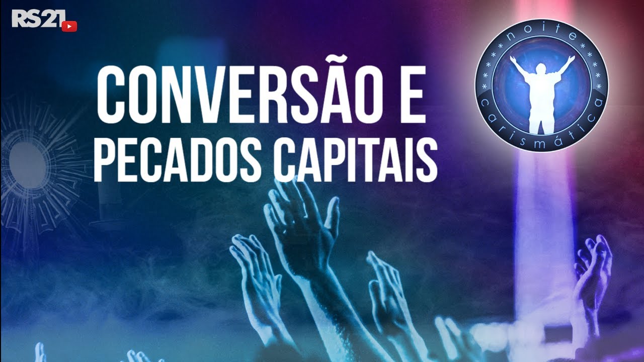 Noite Carism&aacute;tica | Convers&atilde;o e pecados capitais | Rede S&eacute;culo 21