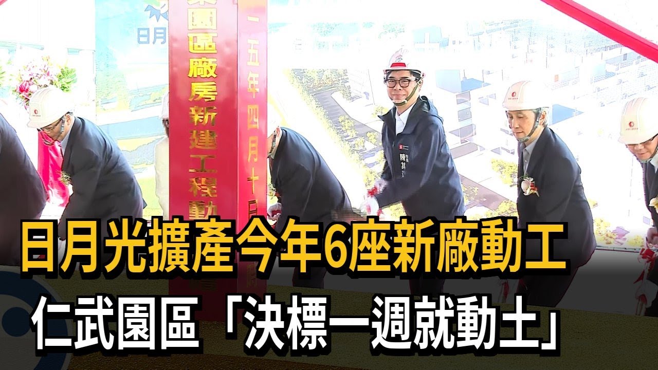 日月光急擴產「今年6座新廠」動工 仁武園區決標一週就動土－民視新聞