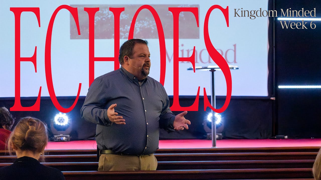 Kingdom Minded: Week 6 - Echoes | Coaching Kingdom Replication | Pastor Joshua Crouse