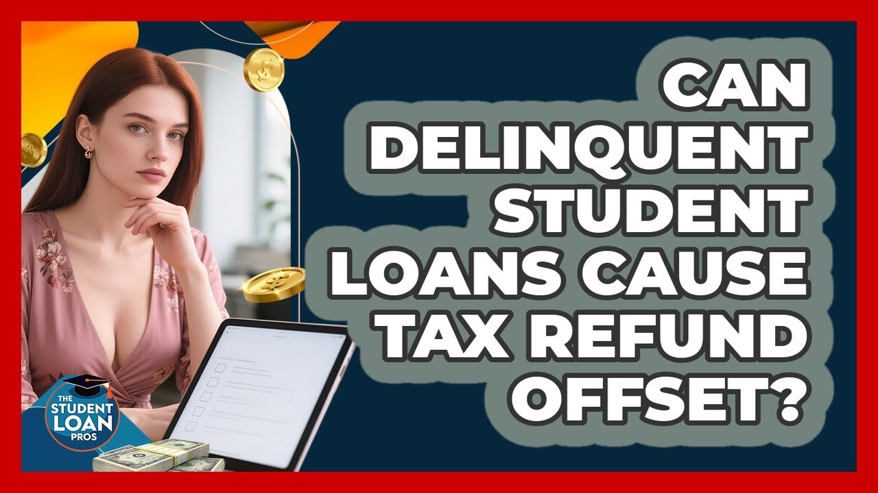 Can Delinquent Student Loans Cause Tax Refund Offset? - The Student Loan Pros