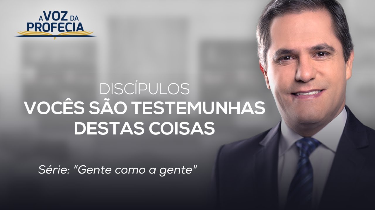 VOCÊS SÃO TESTEMUNHAS DESTAS COISAS