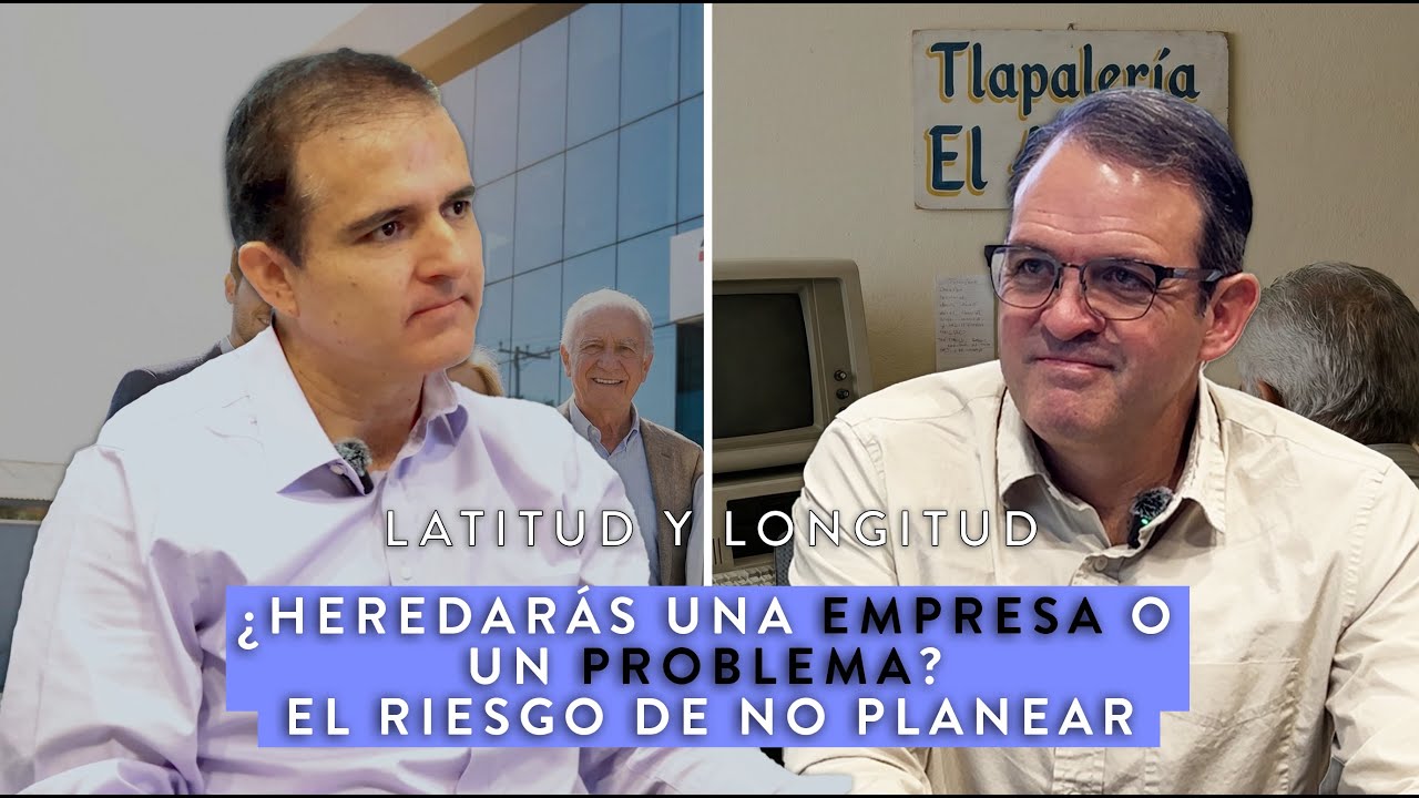 Latitud y Longitud | Ep.3 | ¿Heredarás una empresa o un problema? El riesgo de no planear