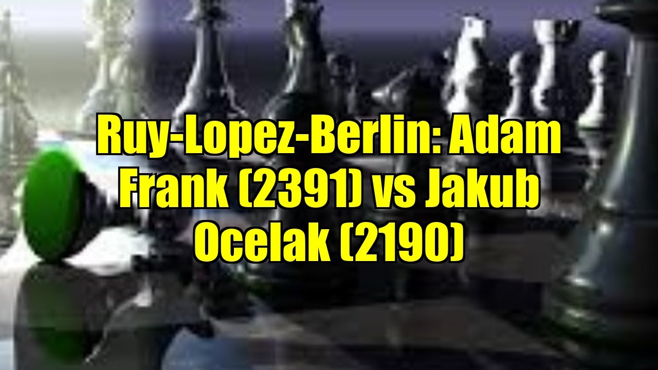 Ruy-Lopez-Berlin: Adam Frank (2391) vs Jakub Ocelak (2190)