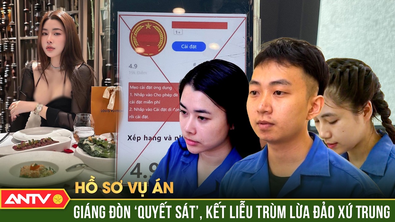 Hồ sơ vụ án ngày 25/2: Giáng đòn ‘quyết sát’, kết liễu trùm lừa đảo xứ Trung ‘hút máu’ người Việt
