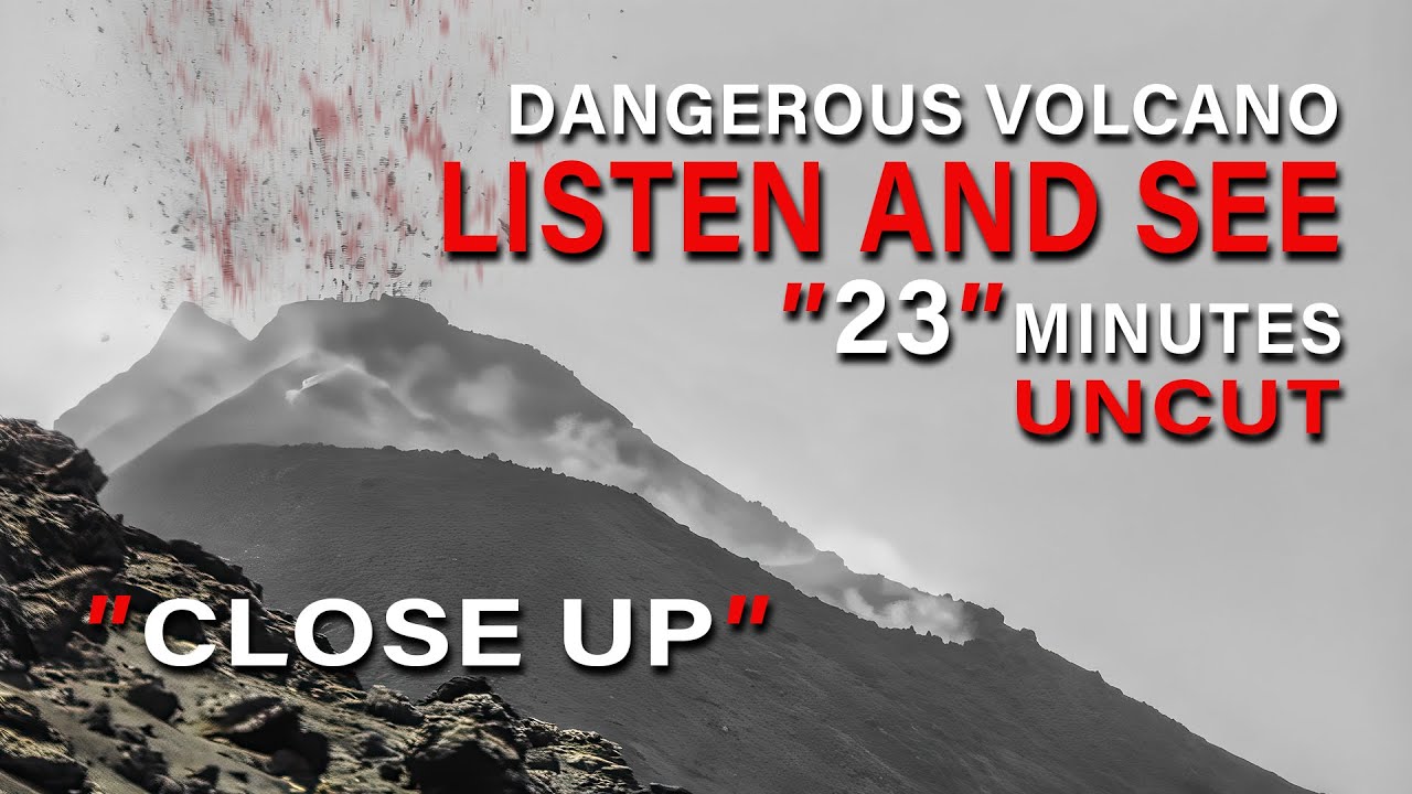 CLOSE UP - LISTEN AND SEE - 23 MINUTES UNCUT Dangerous Volcano