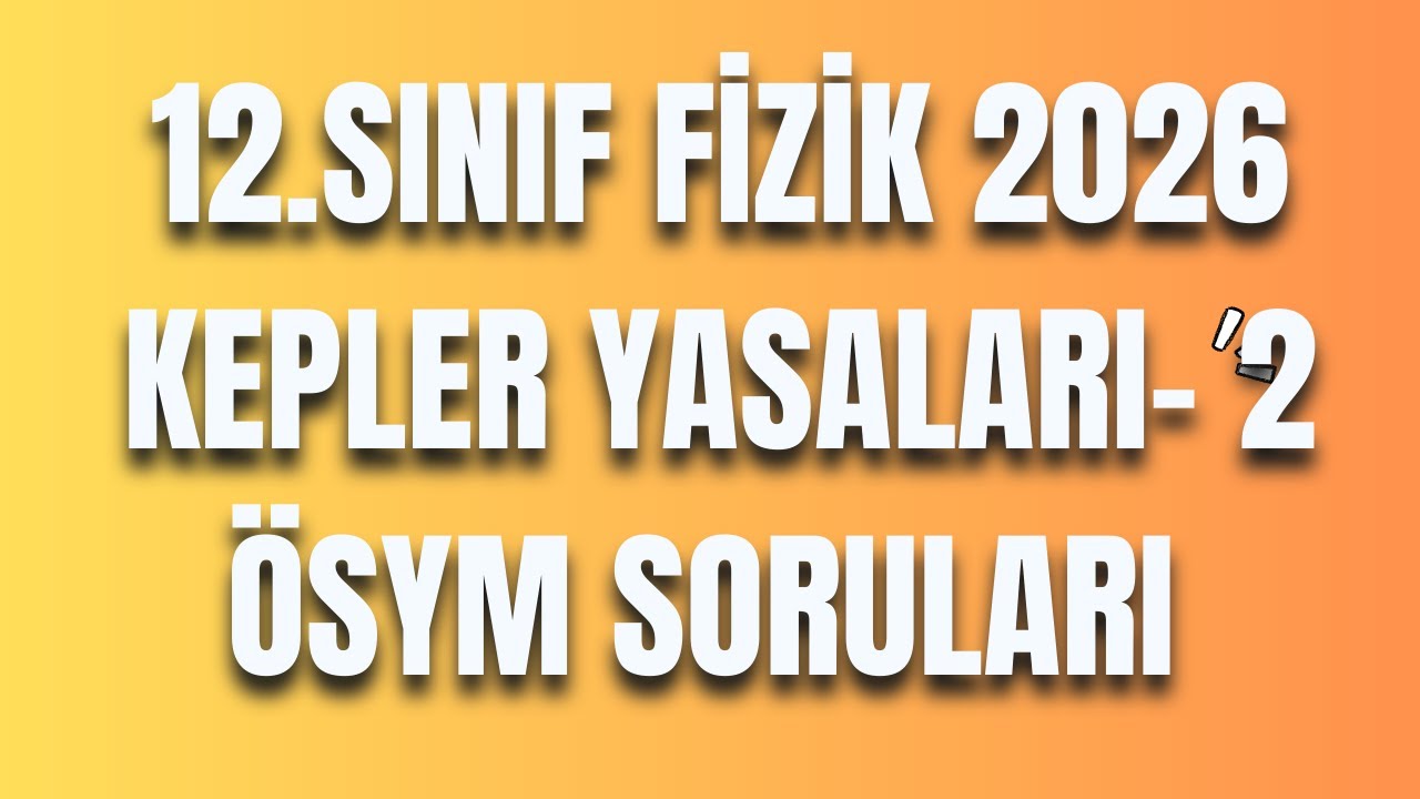 10 - KEPLER YASALARI - ÖSYM ÇIKMIŞ SORULAR (SON 10 YIL)
