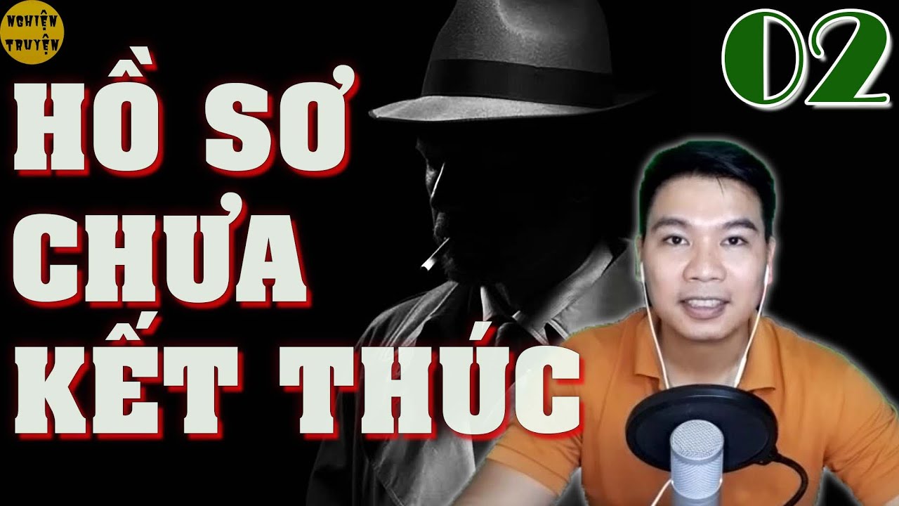 Truyện hình sự phá án cực hay HỒ SƠ CHƯA KẾT THÚC - Tập 02 - Chuyện không muốn nói ra