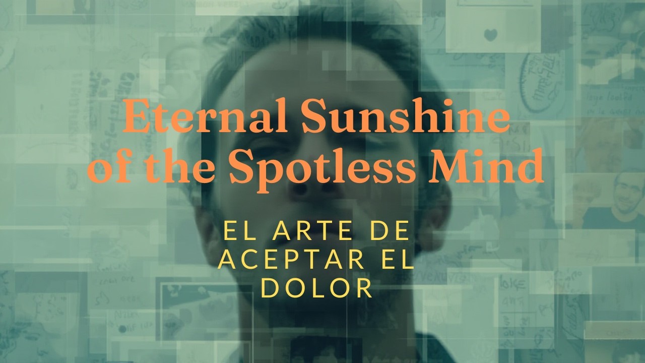 Eternal Sunshine of the Spotless Mind: El arte de aceptar el dolor