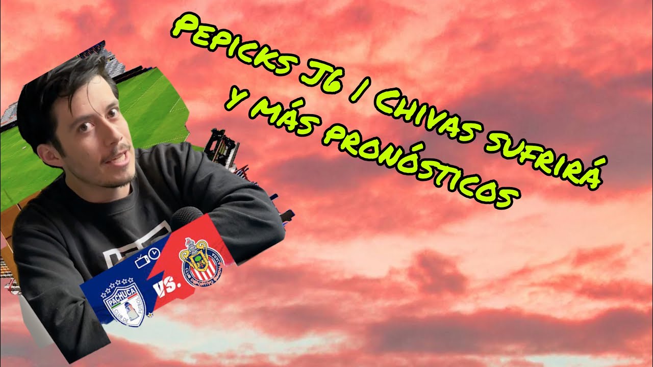 PEPICKS J6 | CHIVAS SUFRIR&Aacute; EN PACHUCA Y + PRON&Oacute;STICOS