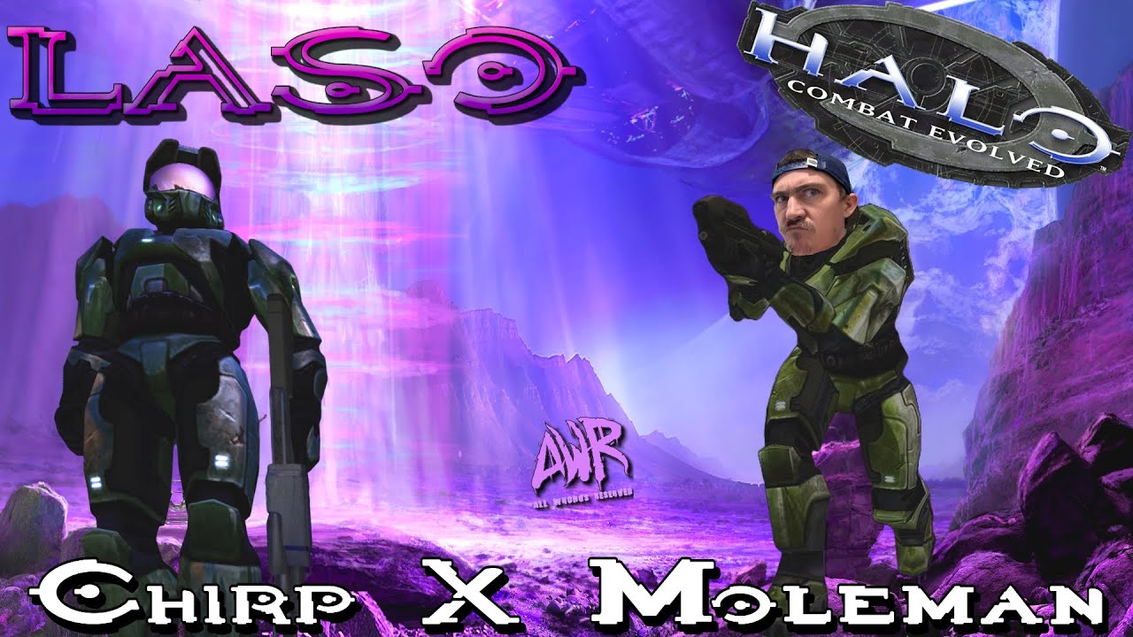 Truth and Reconciliation... LASO , now or never? Chirp X moleman! Halo CE