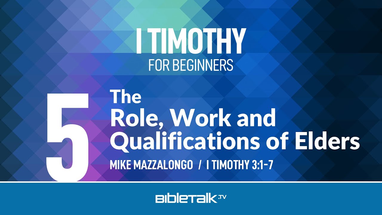 Church Elders - Role, Work and Qualifications (I Timothy 3) – Mike Mazzalongo | BibleTalk.tv