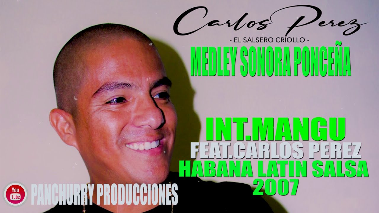 MEDLEY SONORA PONCEÑA FEAT.CARLOS PEREZ // INT.MANGU // HABANA LATIN SALSA 2007