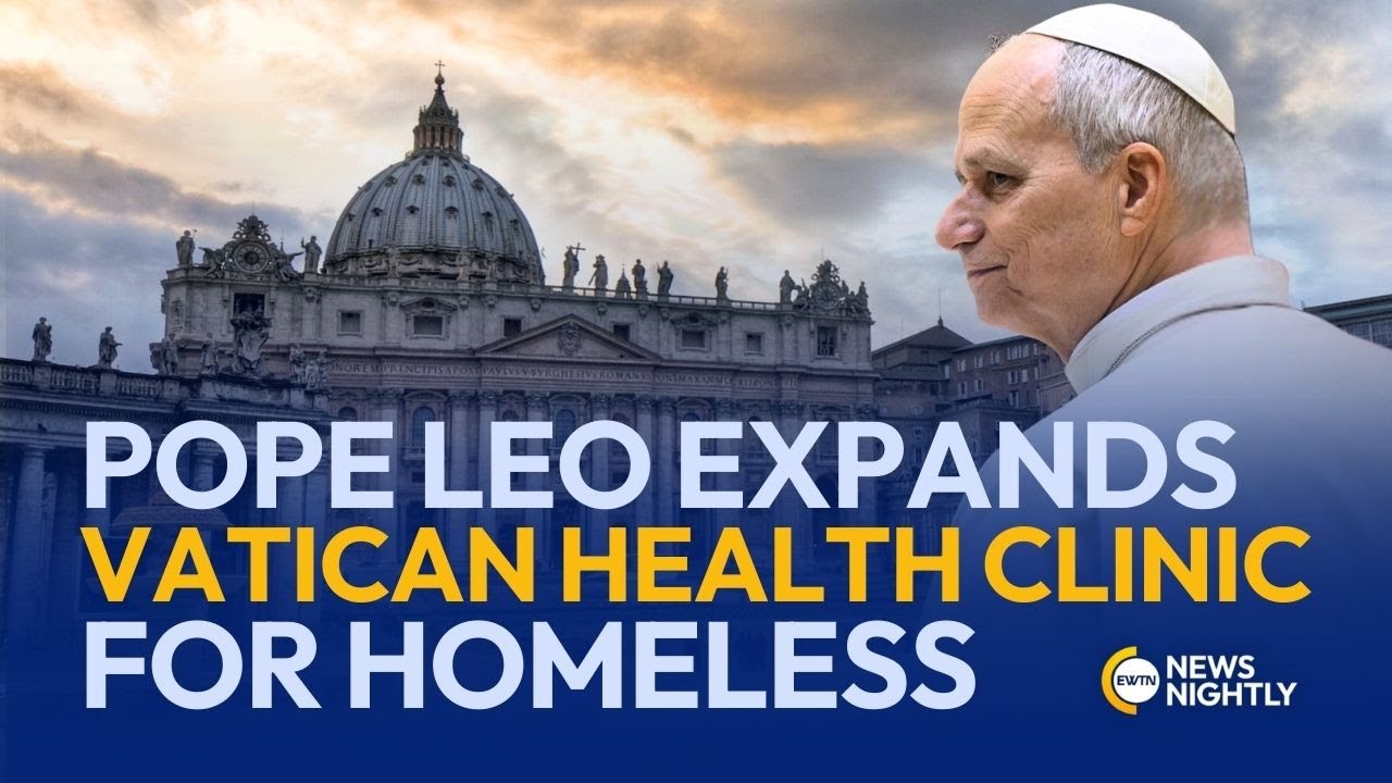 Pope Leo XIV Expands Vatican Health Clinic for the Homeless | EWTN News Nightly
