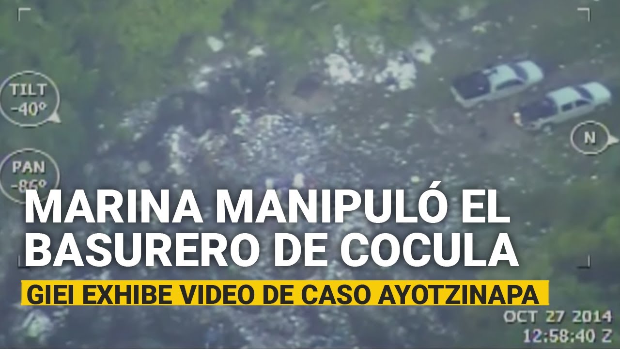 La Marina manipuló el basurero de Cocula en caso Ayotzinapa, exhibe Grupo de Expertos
