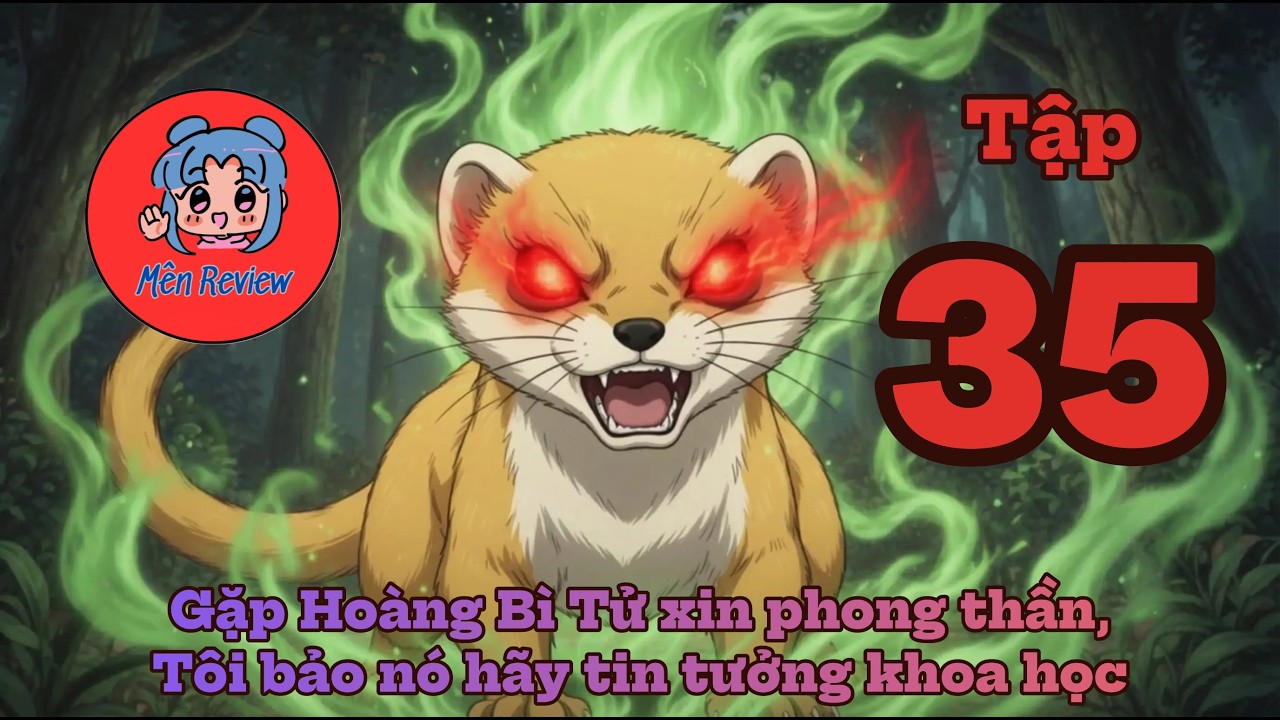 Tập 35: Gặp Hoàng Bì Tử xin phong thần, Tôi bảo nó hãy tin tưởng khoa học _ Mên Review