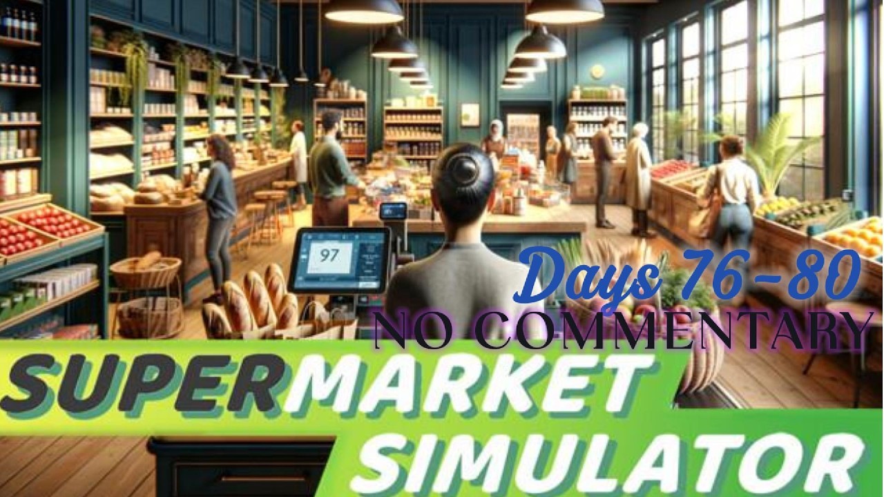 Supermarket Simulator Days 76-80