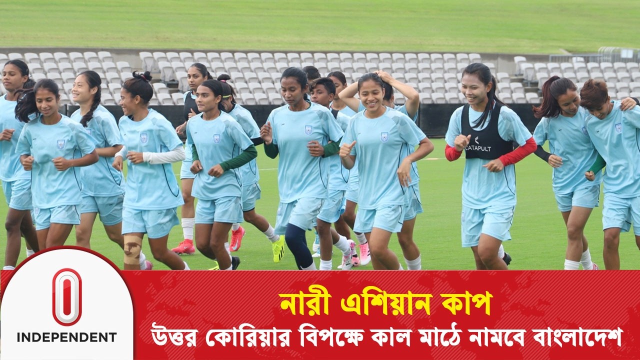 নারী এশিয়ান কাপ: উত্তর কোরিয়ার বিপক্ষে কাল মাঠে নামবে বাংলাদেশ | Asian Cup Women | Independent TV