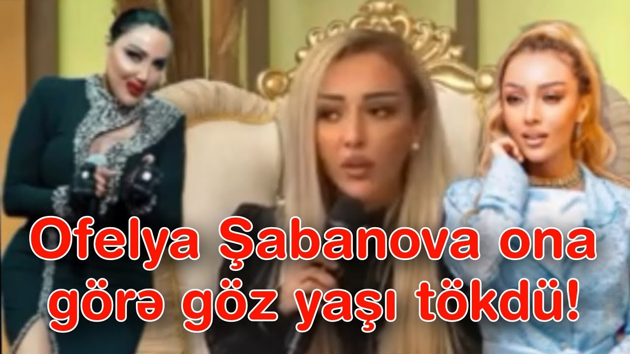 Ofelya Şabanova ona görə göz yaşı tökdü