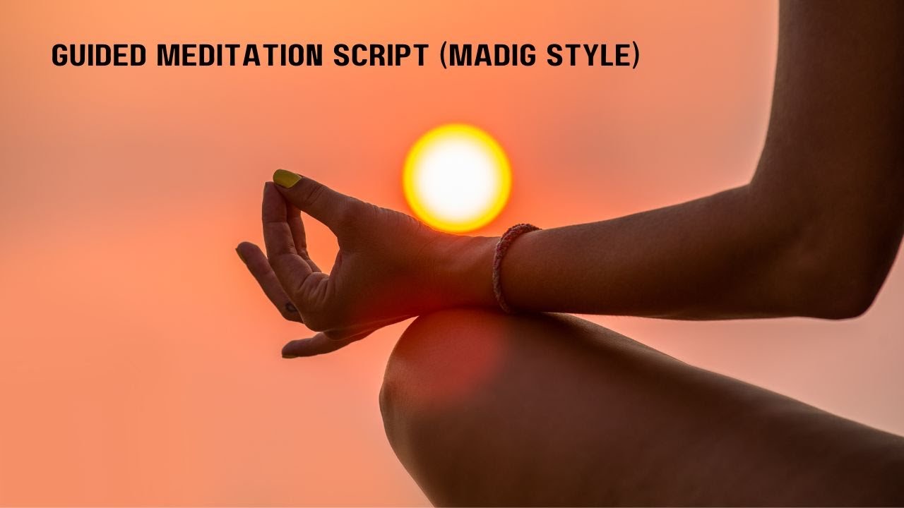GUIDED MEDITATION SCRIPT (MADIG STYLE)