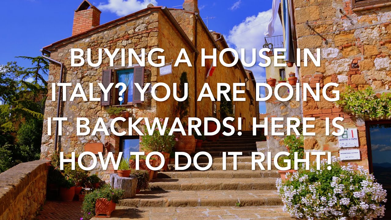 Buying a House in Italy? You Are Doing It Backwards! Here is How To Do It Right!