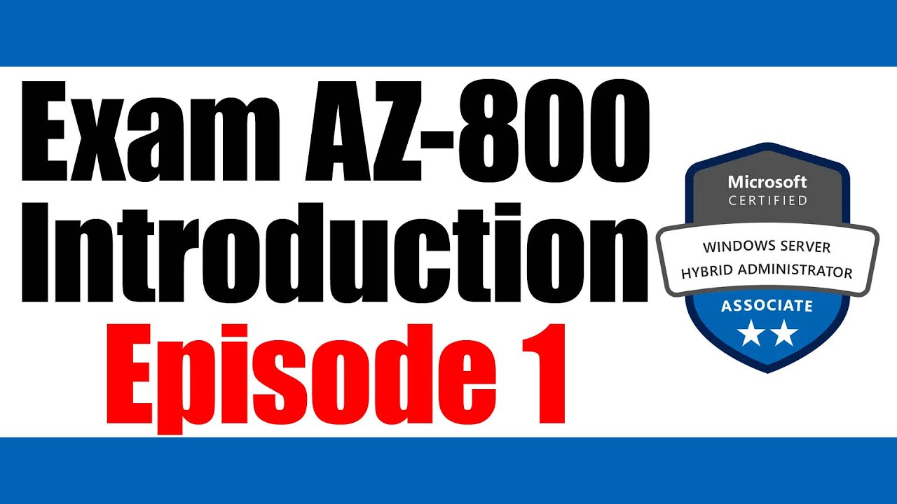 Introduction to Exam AZ-800: Administering Windows Server Hybrid Core Infrastructure
