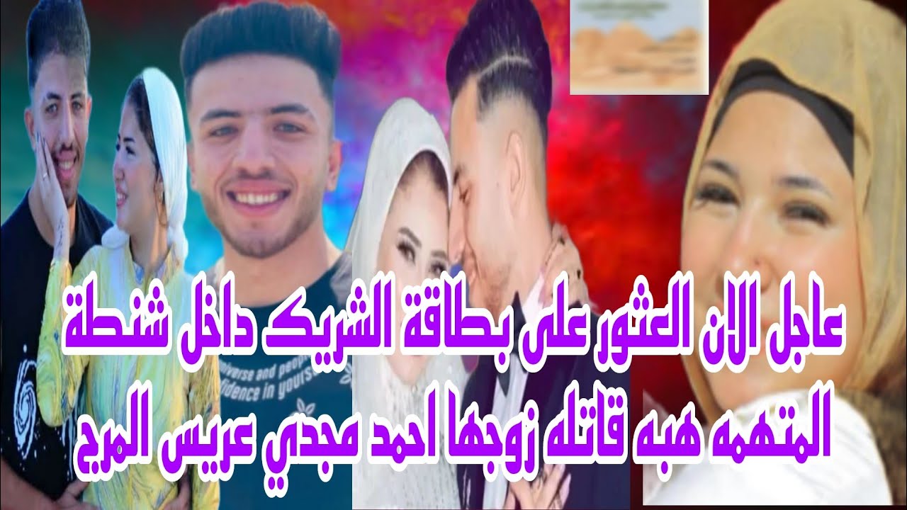 عاجل الان العثور على بطاقة الشريك داخل شنطة المتهمه هبه قاتله زوجها احمد مجدي عريس المرج مفاجاه حصري