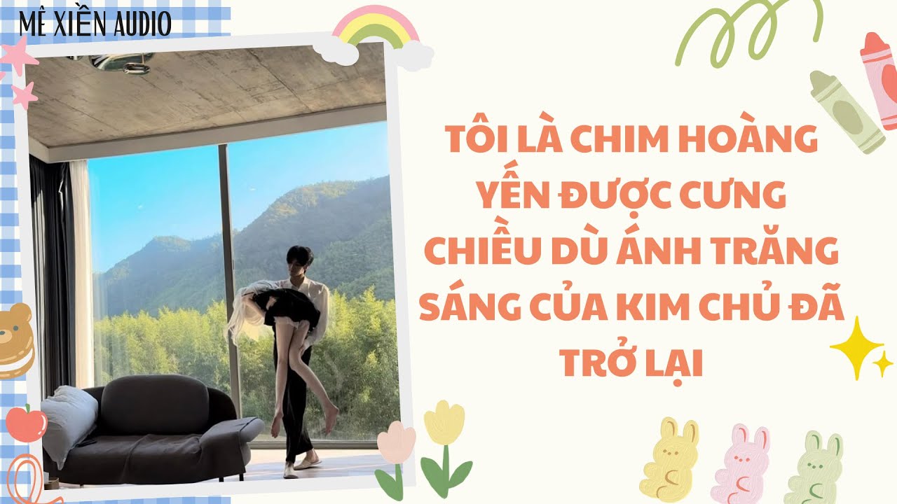 [Truyện audio] Tôi là chim hoàng yến được cưng chiều dù ánh trăng sáng của kim chủ đã trở lại