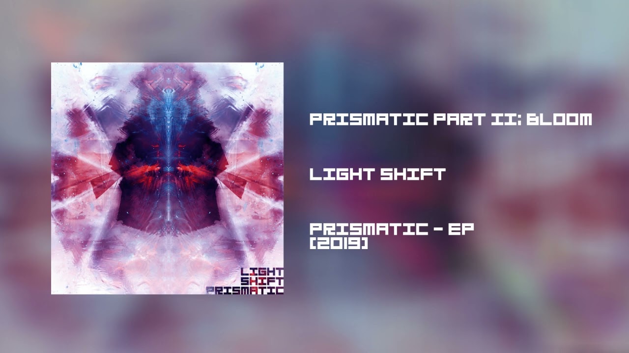 Light Shift - Prismatic Part II: Bloom (Prismatic - EP, 2019)