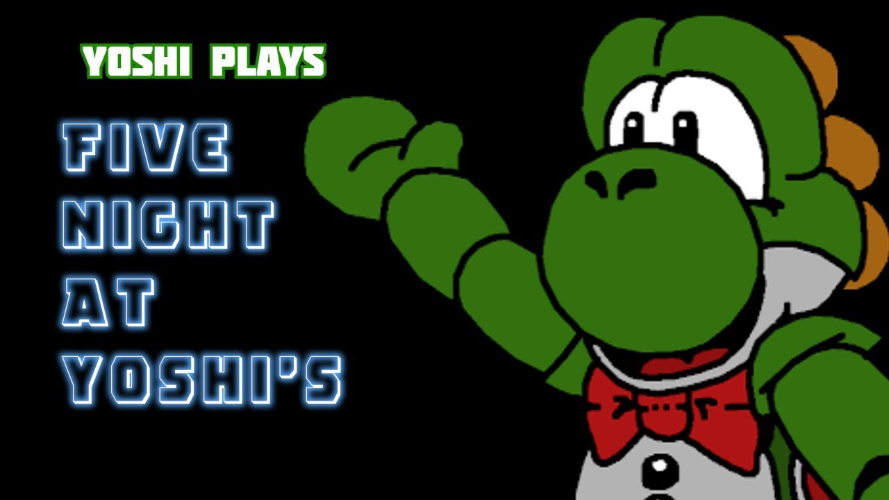 Yoshi plays - FIVE NIGHTS AT YOSHI'S !!!