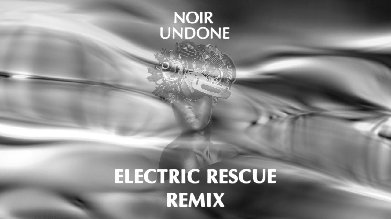 Noir - Undone (Electric Rescue Remix) - Noir Music