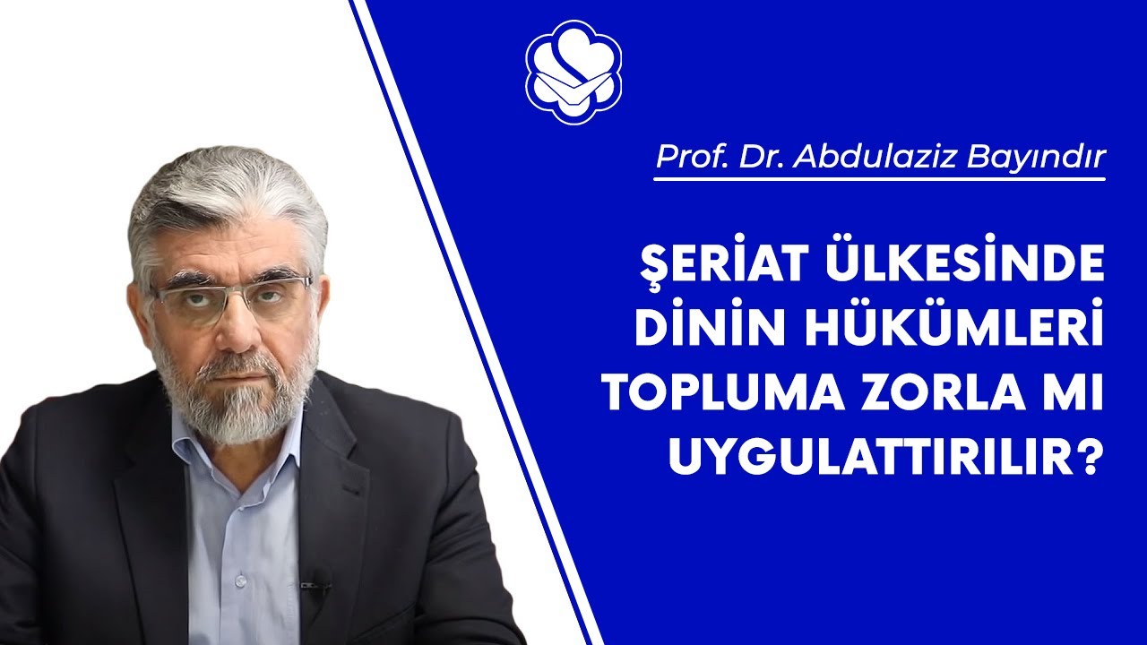 Şeriat ülkesinde dinin hükümleri topluma zorla mı uygulattırılır? | Prof. Dr. Abdulaziz Bayındır