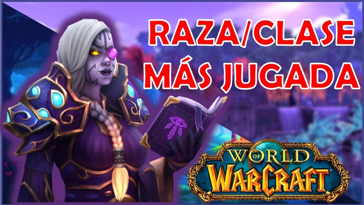 Las 10 Combinaciones RAZA / CLASE Más JUGADAS en WoW… y las 5 MENOS jugadas