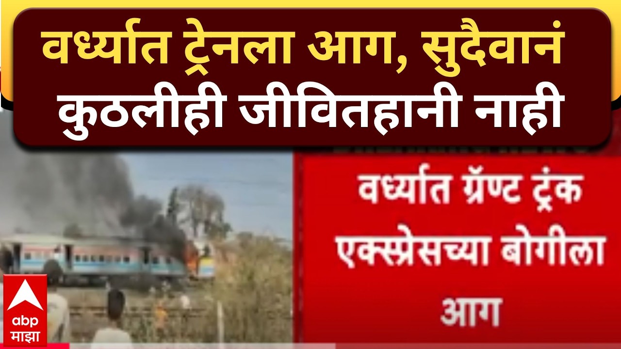 Wardha Train : वर्ध्यात ट्रेनला आग, सुदैवानं कुठलीही जीवितहानी नाही