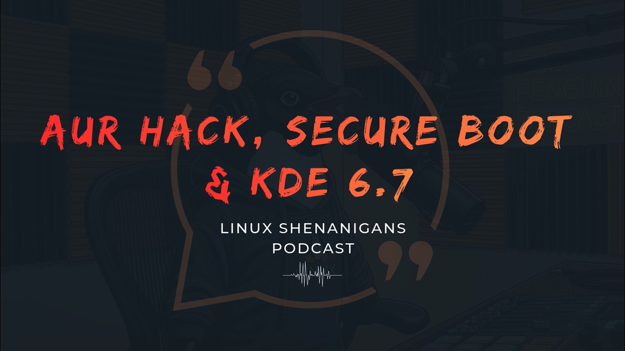 Linux Shenanigans - Ep 05: AUR Hack, Secure Boot and KDE 6.7