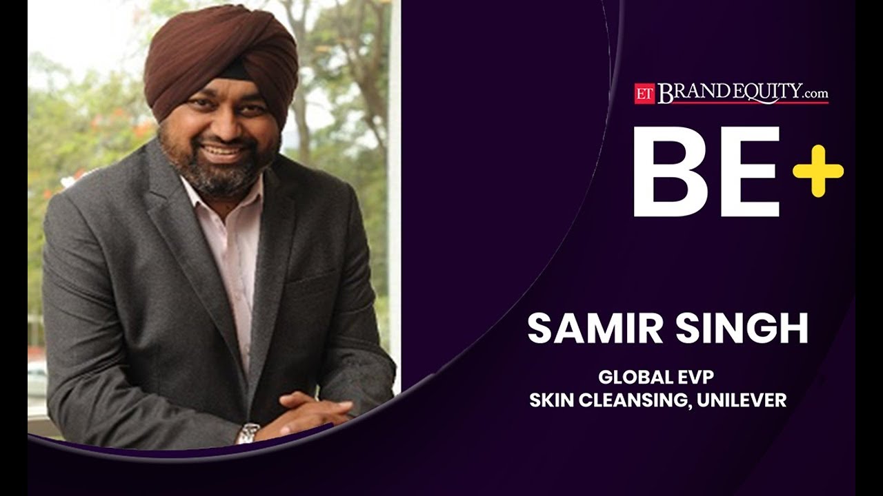 BE+: Samir Singh, Global EVP, Skin Cleansing- Unilever, shares mantras for businesses #ETBEPositive