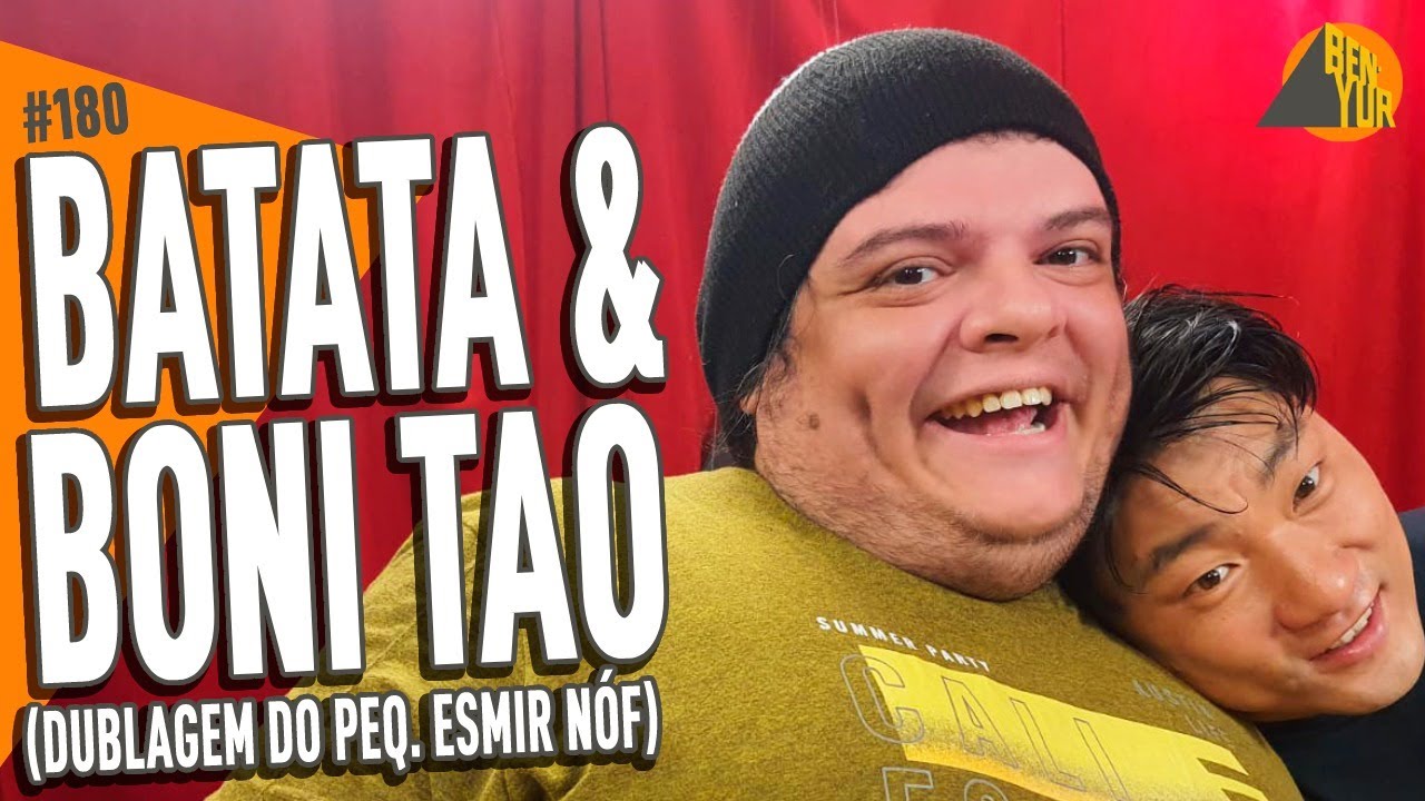BATATA & BONI TAO (PEQUENO ESMIR NÓF) - BEN-YUR Podcast #180