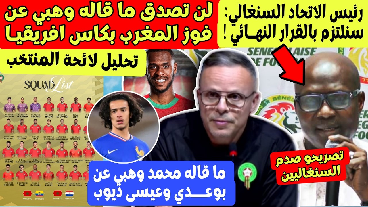تحليل لائحة المغرب + رئيس الاتحاد السنغالي يؤكد التزامه بقرار الكاف + ما قاله وهبي عن بوعدي و ديوب