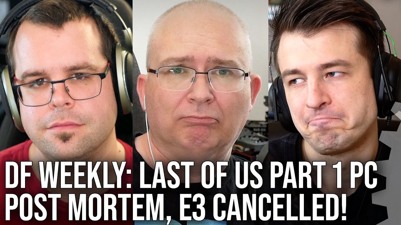 DF Direct Weekly #105: The Last of Us Part 1 PC Post Mortem, E3 2023 Cancellation Reaction