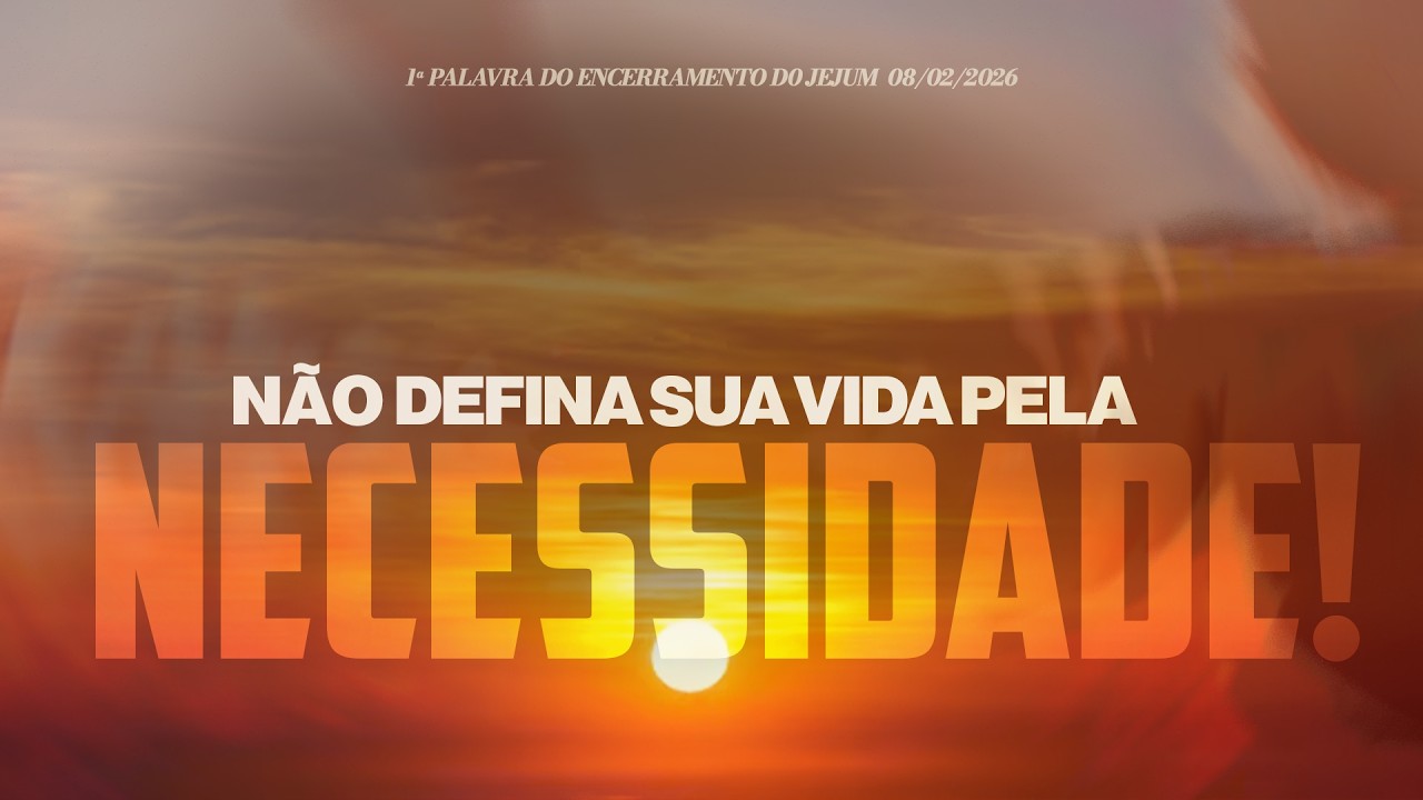 Não defina sua vida pela necessidade! | 1ª Palavra do Encerramento do Jejum 08/02/2026