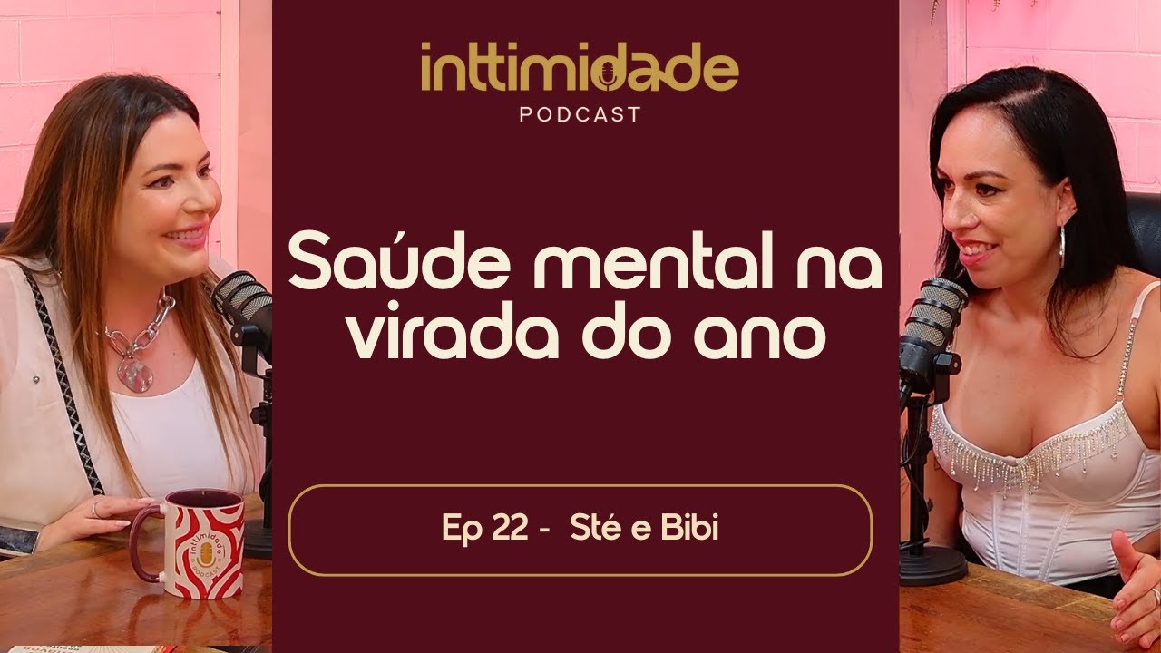 Ep 22 - Saúde Mental na Virada do Ano. Sté e Bibi - Inttimidade Podcast