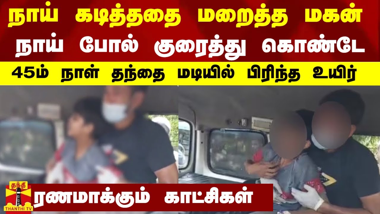நாய் கடித்த‌தை மறைத்த மகன்...நாய் போல் குரைத்து கொண்டே 45ம் நாள் தந்தை மடியில் பிரிந்த உயிர்
