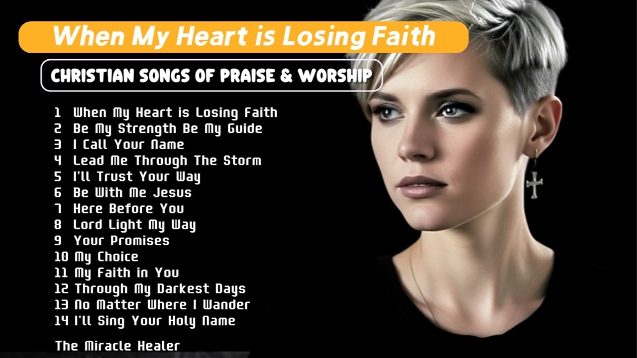 When My Heart Is Losing Faith 💔 | Uplifting Christian Songs for Hope, Strength & Worship