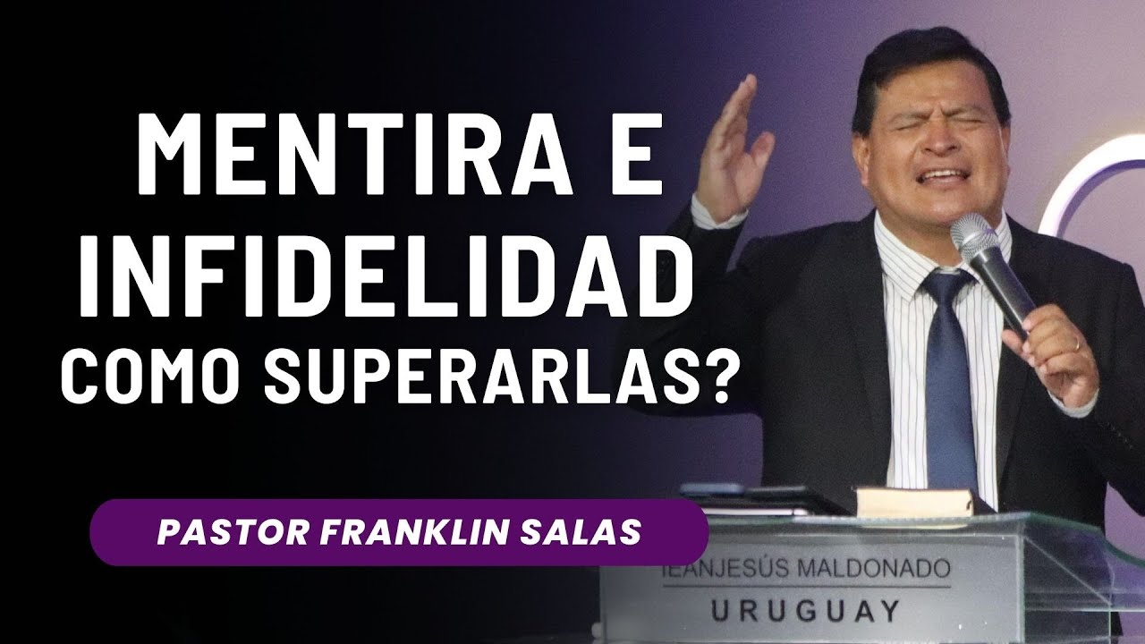 MENTIRA E INFIDELIDAD ¿CÓMO SUPERARLAS? Pastor Franklin Salas.