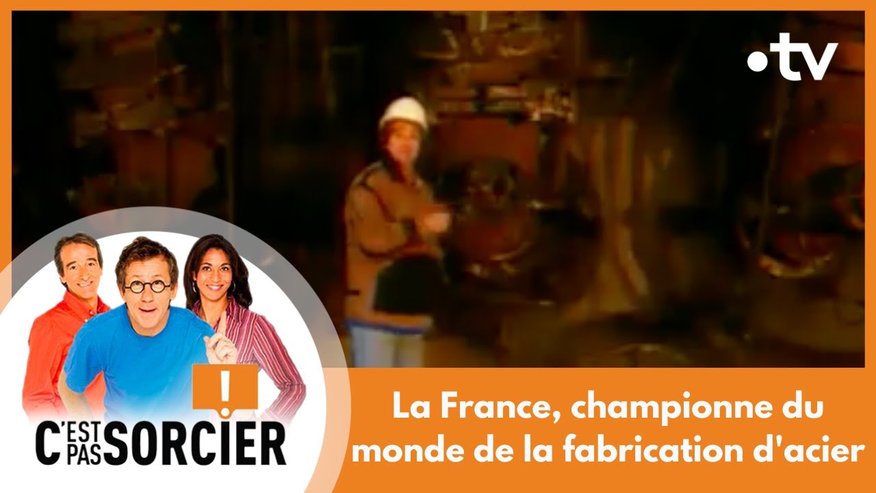 La France, championne du monde de la fabrication d'acier - C'est pas sorcier