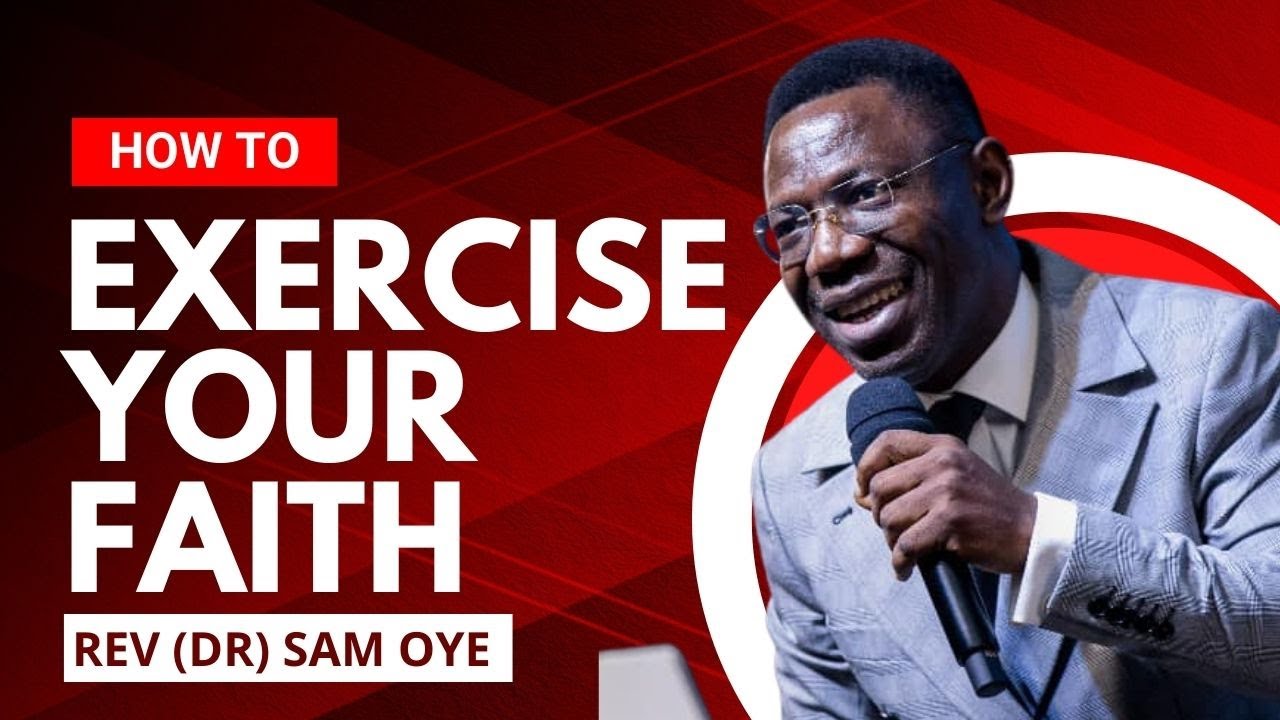 How To Exercise Your Faith - Rev (Dr) Sam Oye
