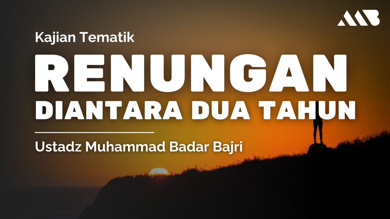Renungan Diantara Dua Tahun - Ustadz Muhammad Badar Bajrey