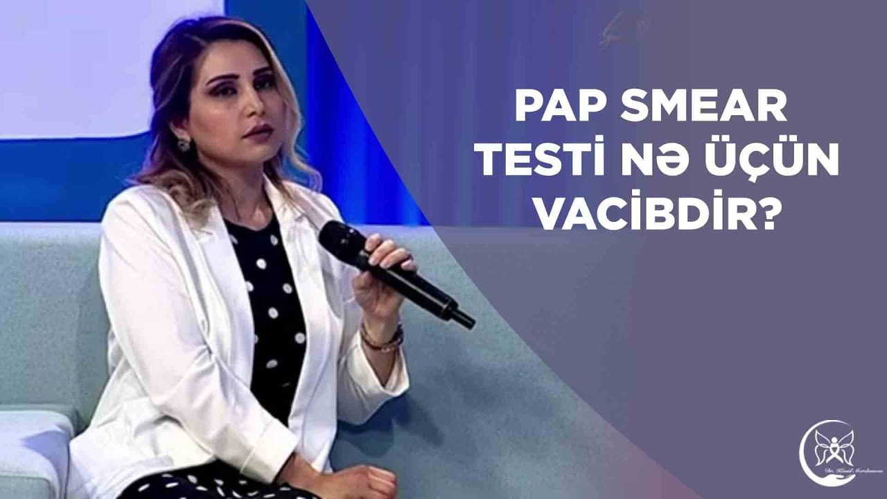 Onkoginekoloq Dr. Könül Mərdanova - Pap Smar testi nə üçün vacibdir?