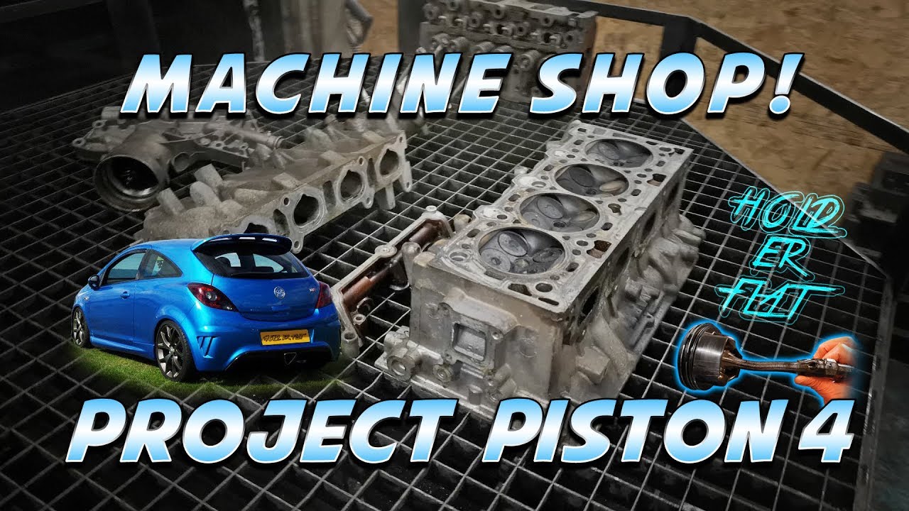 Project Piston 4: Episode 2 - Machine Shop - Corsa VXR / OPC Forged Engine Rebuild